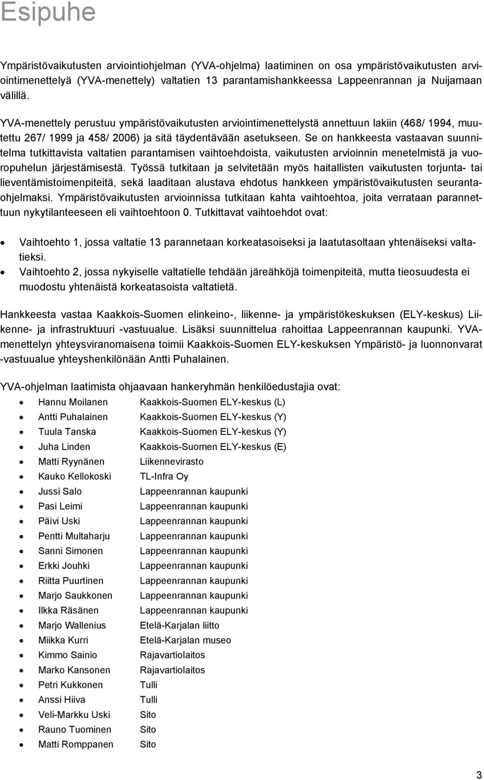 Se on hankkeesta vastaavan suunnitelma tutkittavista valtatien parantamisen vaihtoehdoista, vaikutusten arvioinnin menetelmistä ja vuoropuhelun järjestämisestä.
