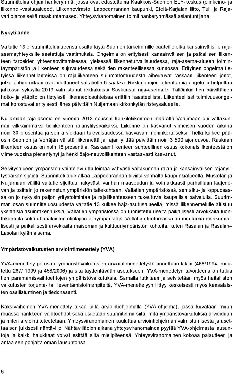 Nykytilanne Valtatie 13 ei suunnittelualueensa osalta täytä Suomen tärkeimmille pääteille eikä kansainvälisille rajaasemayhteyksille asetettuja vaatimuksia.