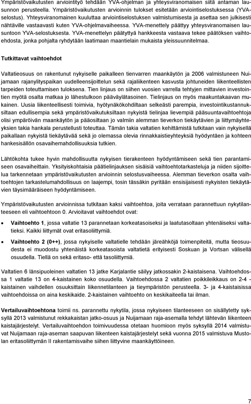 Yhteysviranomainen kuuluttaa arviointiselostuksen valmistumisesta ja asettaa sen julkisesti nähtäville vastaavasti kuten YVA-ohjelmavaiheessa.