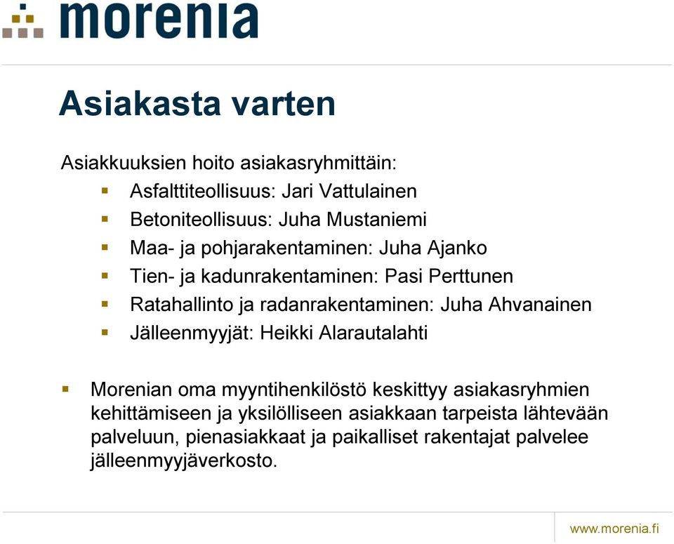 radanrakentaminen: Juha Ahvanainen Jälleenmyyjät: Heikki Alarautalahti Morenian oma myyntihenkilöstö keskittyy