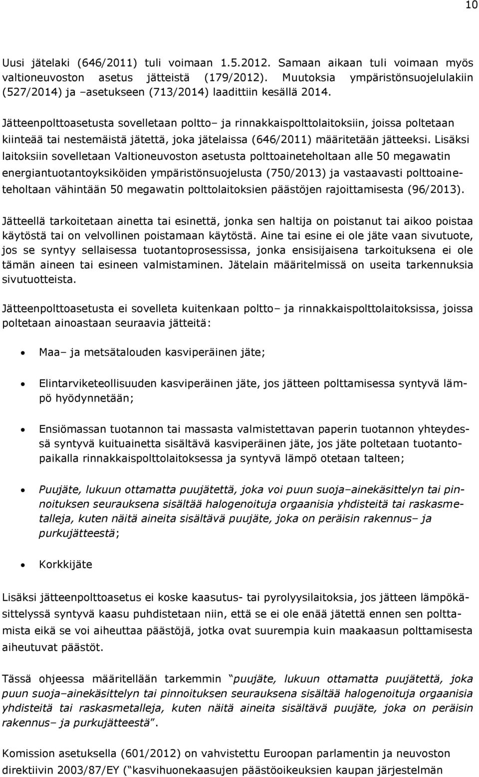 Jätteenpolttoasetusta sovelletaan poltto ja rinnakkaispolttolaitoksiin, joissa poltetaan kiinteää tai nestemäistä jätettä, joka jätelaissa (646/2011) määritetään jätteeksi.