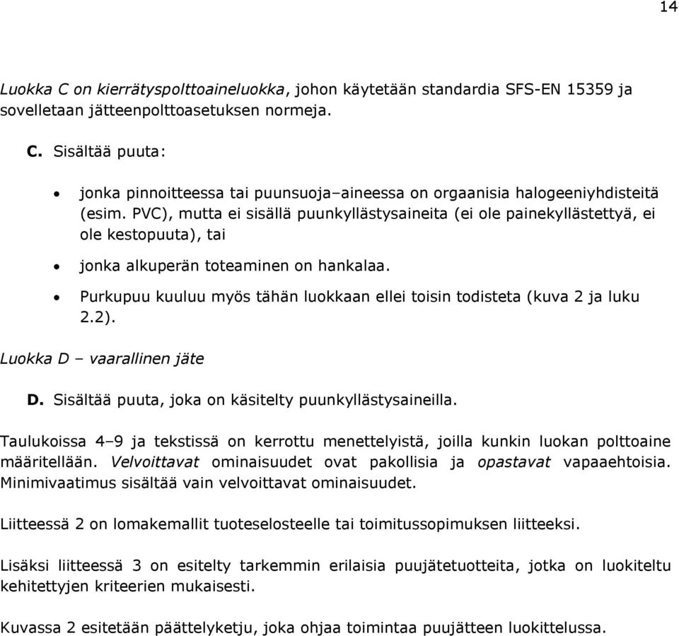 Purkupuu kuuluu myös tähän luokkaan ellei toisin todisteta (kuva 2 ja luku 2.2). Luokka D vaarallinen jäte D. Sisältää puuta, joka on käsitelty puunkyllästysaineilla.