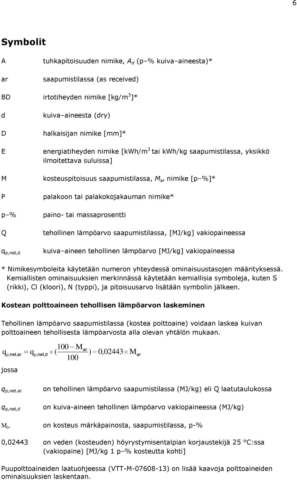 massaprosentti tehollinen lämpöarvo saapumistilassa, [MJ/kg] vakiopaineessa q p,net,d kuiva aineen tehollinen lämpöarvo [MJ/kg] vakiopaineessa * Nimikesymboleita käytetään numeron yhteydessä