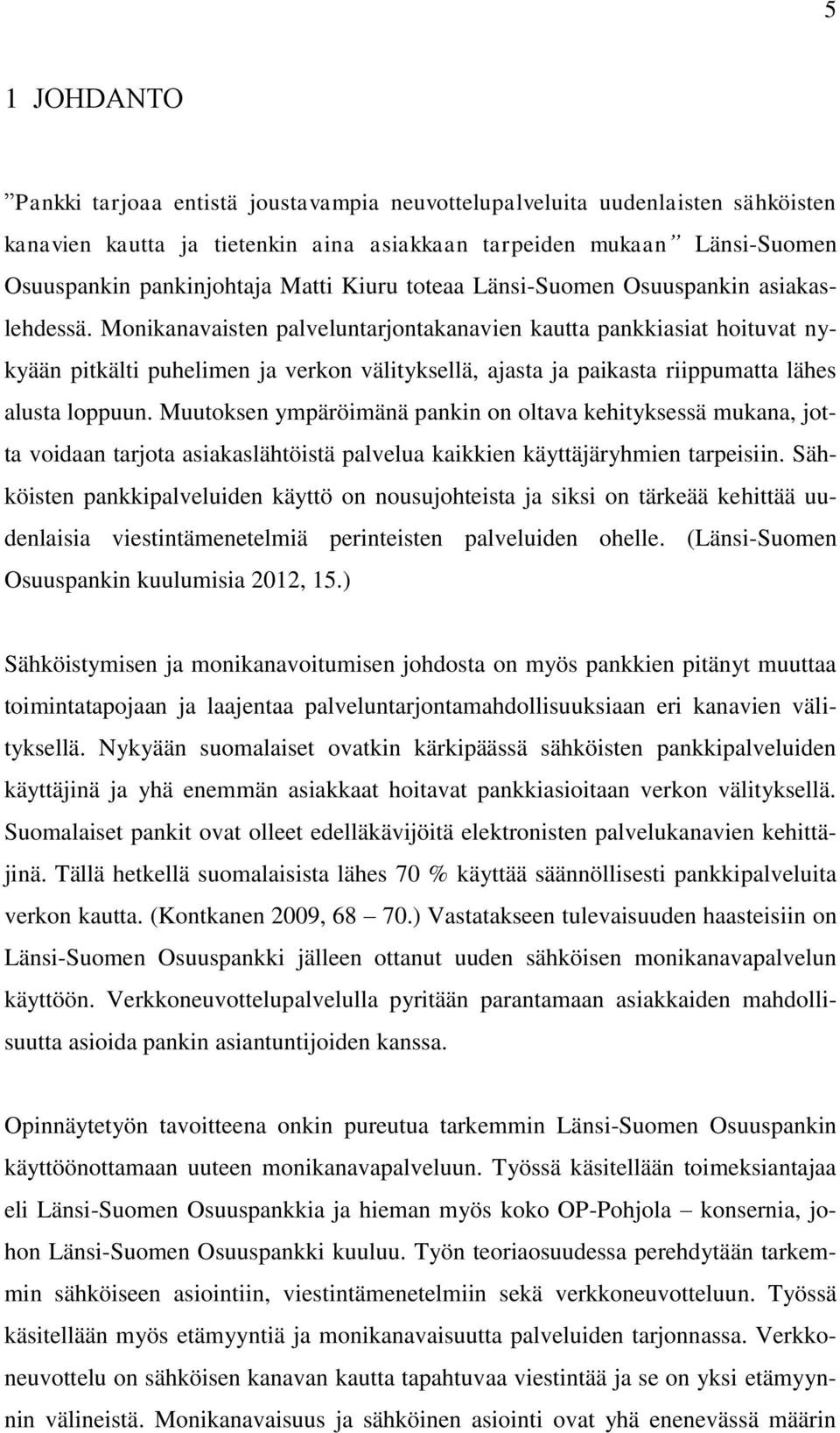 Monikanavaisten palveluntarjontakanavien kautta pankkiasiat hoituvat nykyään pitkälti puhelimen ja verkon välityksellä, ajasta ja paikasta riippumatta lähes alusta loppuun.