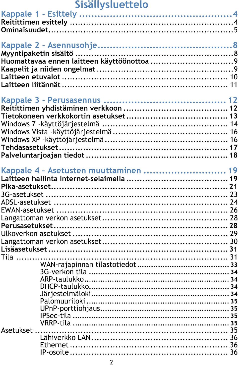 .. 13 Windows 7 -käyttöjärjestelmä... 14 Windows Vista -käyttöjärjestelmä... 16 Windows XP -käyttöjärjestelmä... 16 Tehdasasetukset... 17 Palveluntarjoajan tiedot... 18 Kappale 4 Asetusten muuttaminen.