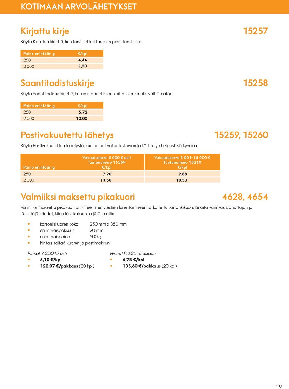 Paino enintään g 250 5,72 2 000 10,00 Postivakuutettu lähetys 15259, 15260 Käytä Postivakuutettua lähetystä, kun haluat vakuutusturvan ja käsittelyn helposti särkyvänä.