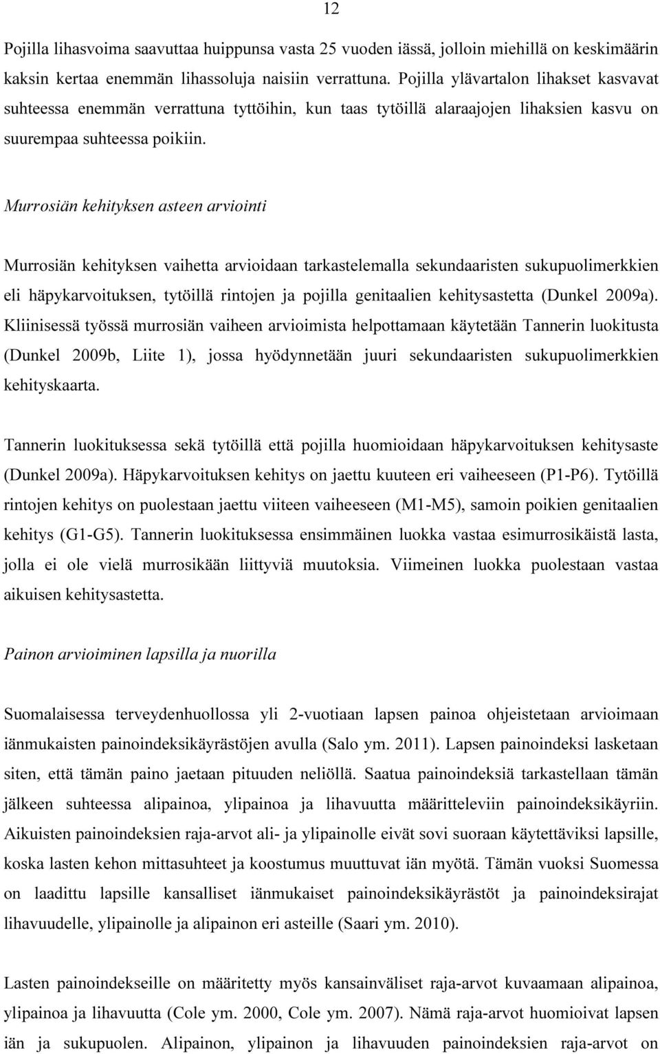 Murrosiän kehityksen asteen arviointi Murrosiän kehityksen vaihetta arvioidaan tarkastelemalla sekundaaristen sukupuolimerkkien eli häpykarvoituksen, tytöillä rintojen ja pojilla genitaalien