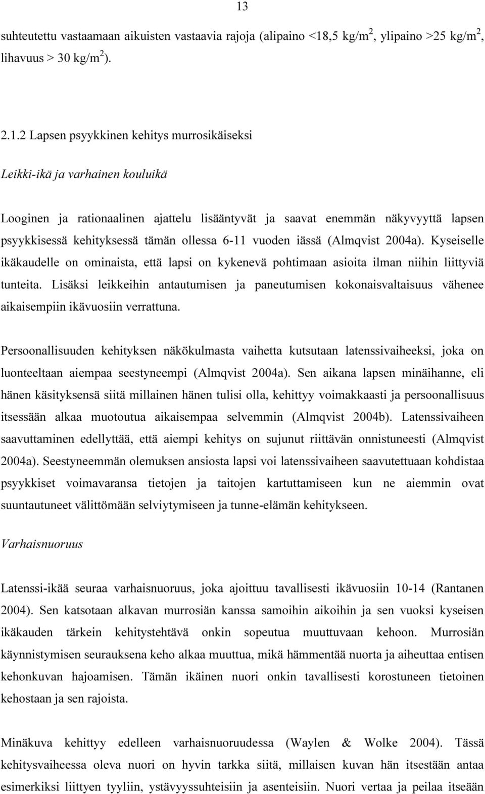 Kyseiselle ikäkaudelle on ominaista, että lapsi on kykenevä pohtimaan asioita ilman niihin liittyviä tunteita.