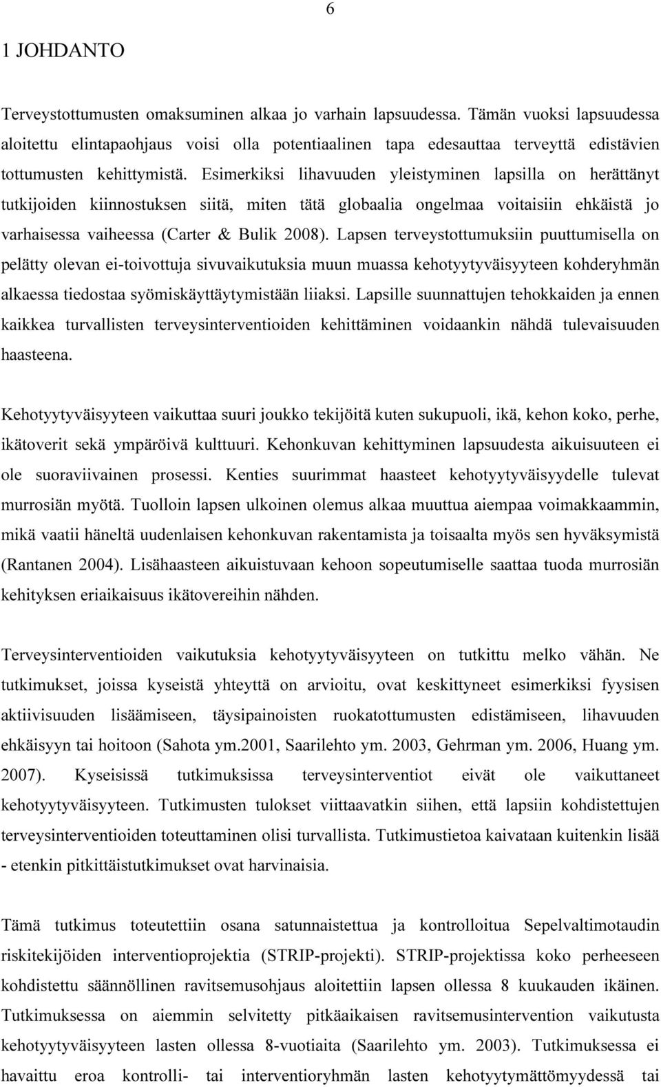 Esimerkiksi lihavuuden yleistyminen lapsilla on herättänyt tutkijoiden kiinnostuksen siitä, miten tätä globaalia ongelmaa voitaisiin ehkäistä jo varhaisessa vaiheessa (Carter & Bulik 2008).