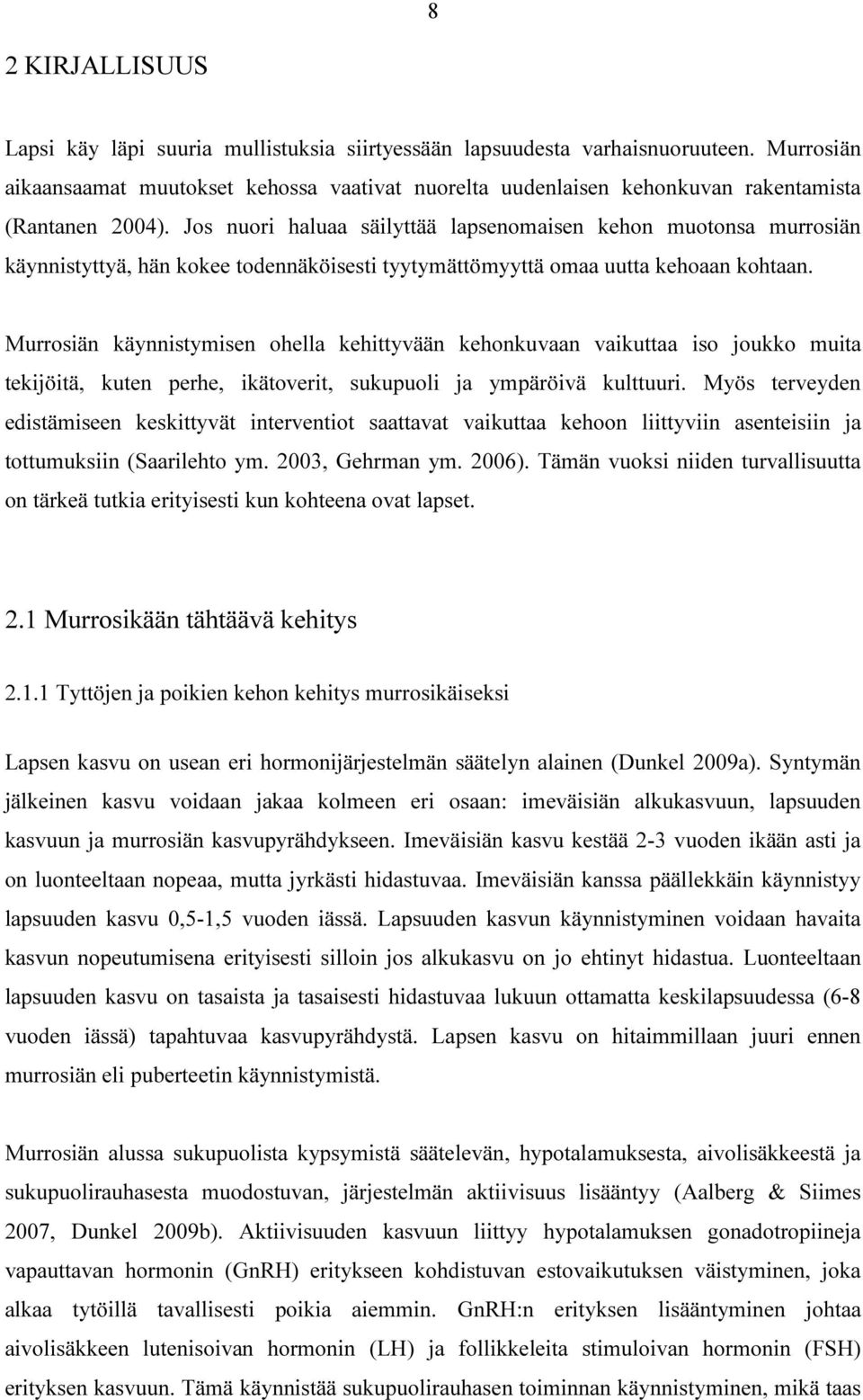 Jos nuori haluaa säilyttää lapsenomaisen kehon muotonsa murrosiän käynnistyttyä, hän kokee todennäköisesti tyytymättömyyttä omaa uutta kehoaan kohtaan.