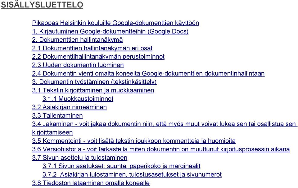 Dokumentin työstäminen (tekstinkäsittely) 3.1 Tekstin kirjoittaminen ja muokkaaminen 3.1.1 Muokkaustoiminnot 3.2 Asiakirjan nimeäminen 3.3 Tallentaminen 3.