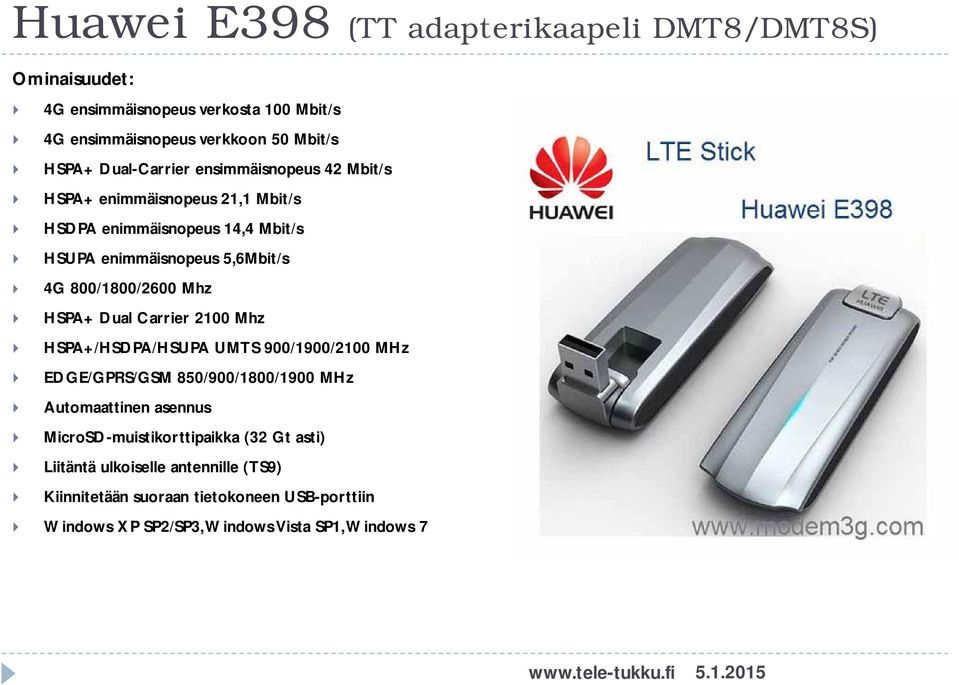 HSPA+ Dual Carrier 2100 Mhz HSPA+/HSDPA/HSUPA UMTS 900/1900/2100 MHz EDGE/GPRS/GSM 850/900/1800/1900 MHz Automaattinen asennus