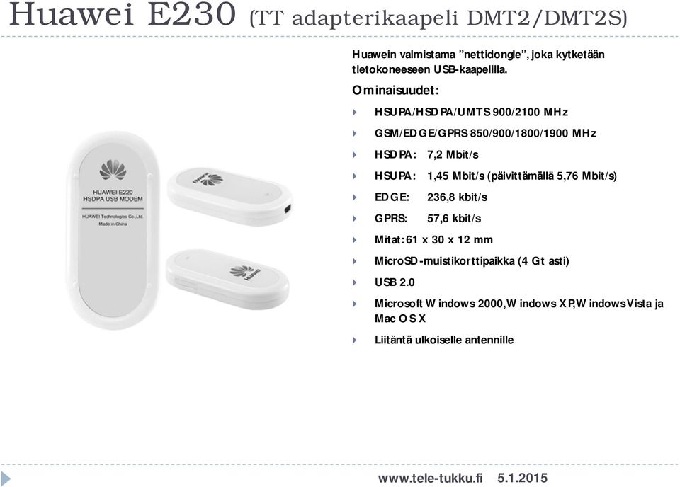HSUPA/HSDPA/UMTS 900/2100 MHz GSM/EDGE/GPRS 850/900/1800/1900 MHz HSDPA: 7,2 Mbit/s HSUPA: 1,45 Mbit/s