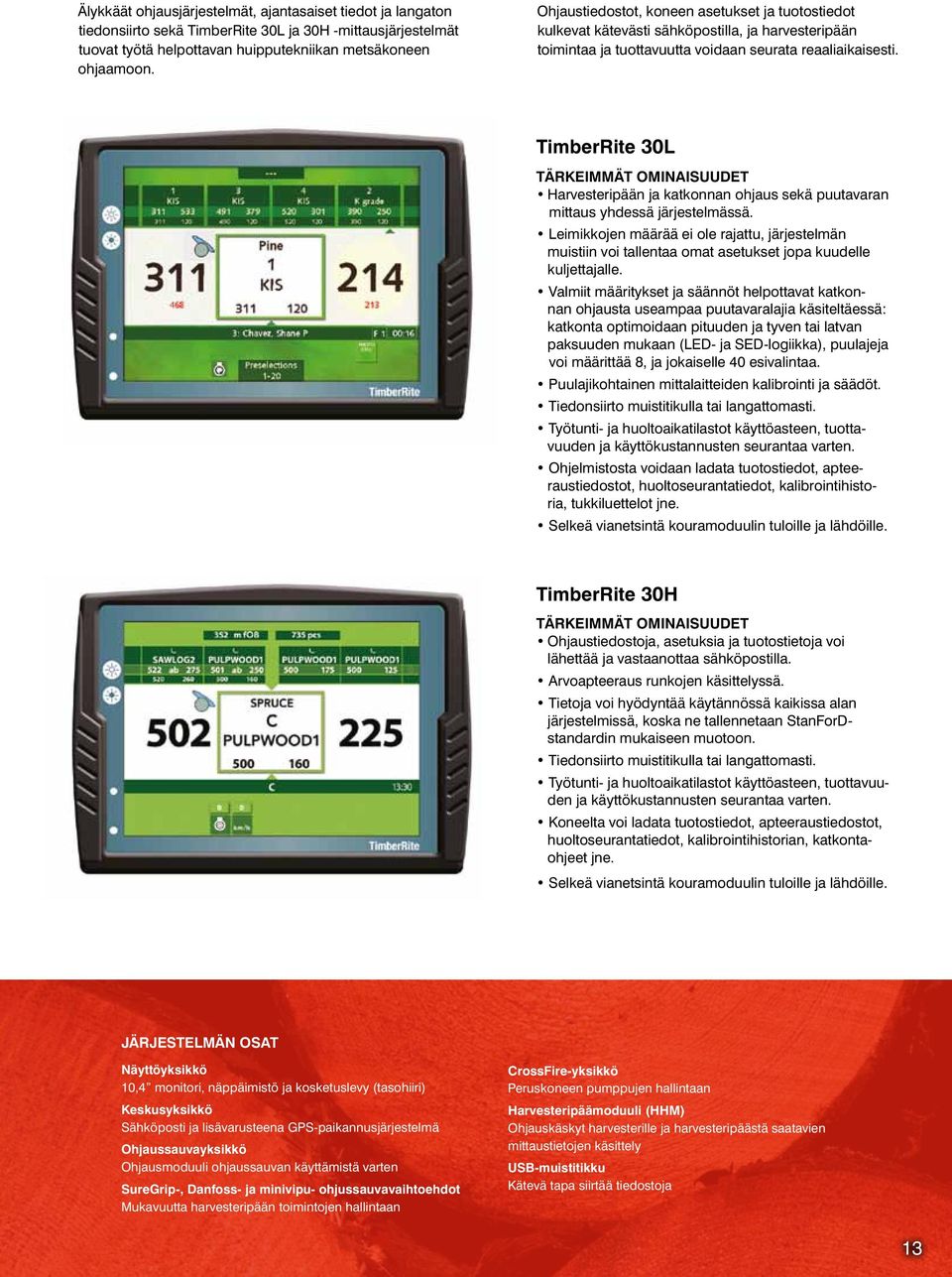 TimberRite 30L TÄRKEIMMÄT OMINAISUUDET Harvesteripään ja katkonnan ohjaus sekä puutavaran mittaus yhdessä järjestelmässä.