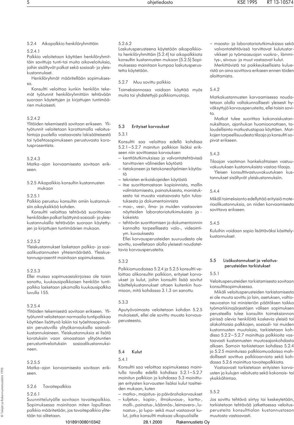 2 Ylitöiden tekemisestä sovitaan erikseen. Ylityötunnit veloitetaan korottamalla veloitushintoja puolella vastaavasta lakisääteisestä tai työehtosopimukseen perustuvasta korotusprosentista. 5.2.4.