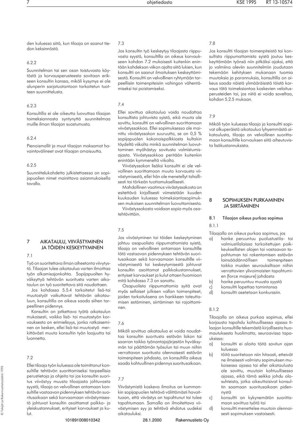 6.2.4 Pienoismallit ja muut tilaajan maksamat havaintovälineet ovat tilaajan omaisuutta. 6.2.5 Suunnittelukohdetta julkistettaessa on sopijapuolien nimet mainittava asianmukaisella tavalla.