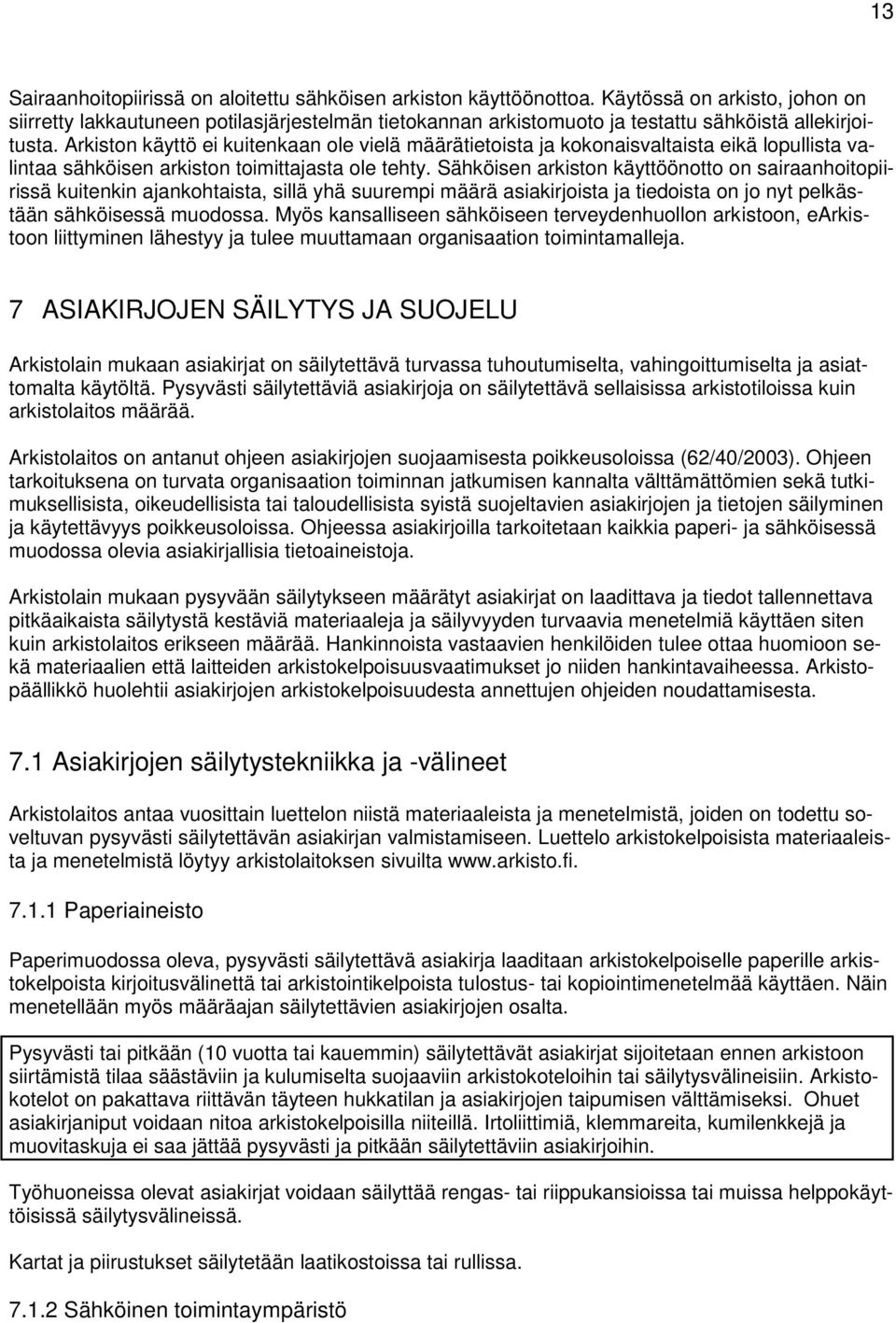 Arkiston käyttö ei kuitenkaan ole vielä määrätietoista ja kokonaisvaltaista eikä lopullista valintaa sähköisen arkiston toimittajasta ole tehty.