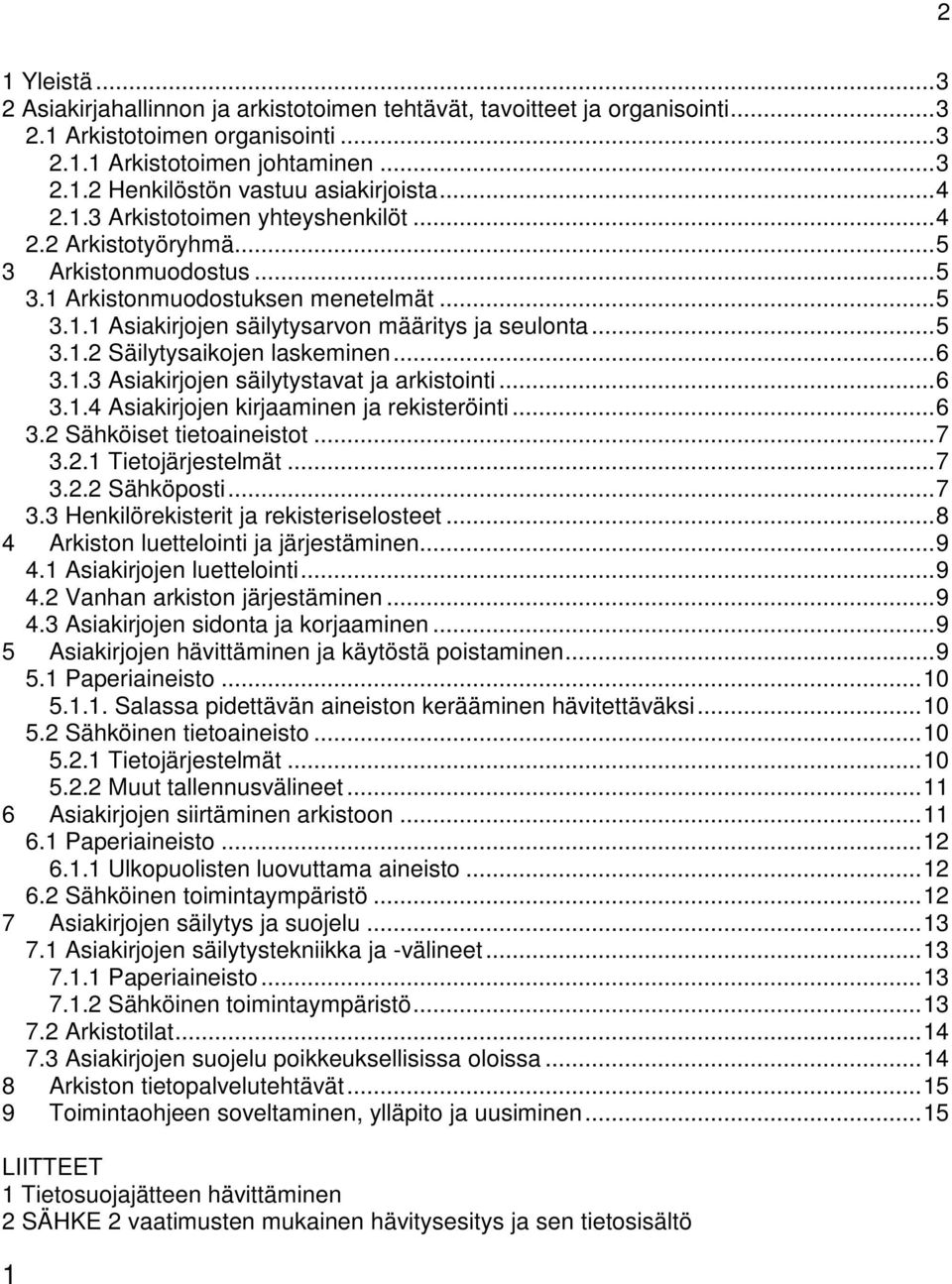 .. 6 3.1.3 Asiakirjojen säilytystavat ja arkistointi... 6 3.1.4 Asiakirjojen kirjaaminen ja rekisteröinti... 6 3.2 Sähköiset tietoaineistot... 7 3.2.1 Tietojärjestelmät... 7 3.2.2 Sähköposti... 7 3.3 Henkilörekisterit ja rekisteriselosteet.