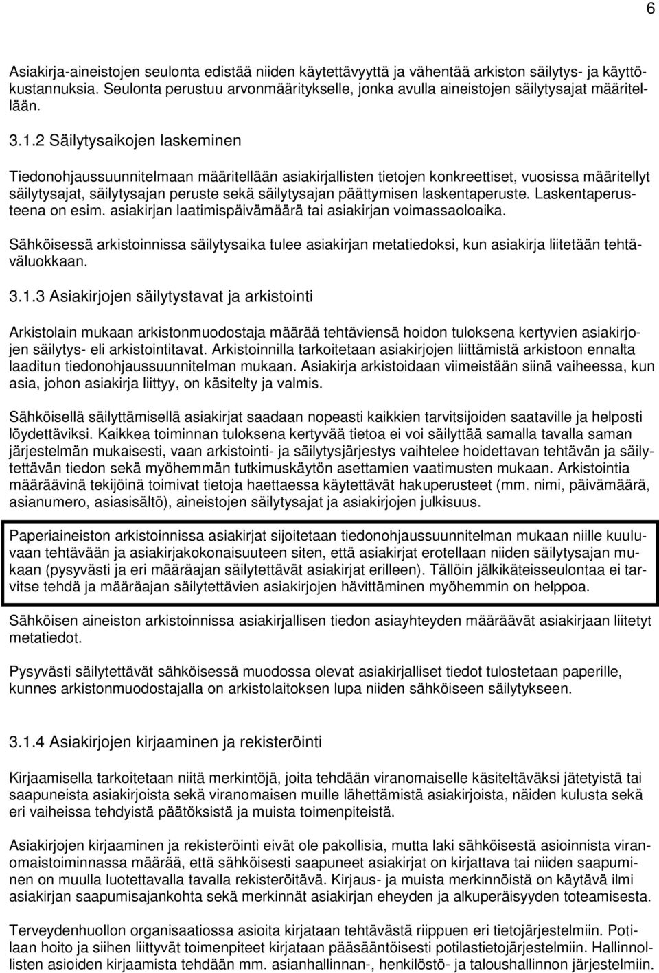 2 Säilytysaikojen laskeminen Tiedonohjaussuunnitelmaan määritellään asiakirjallisten tietojen konkreettiset, vuosissa määritellyt säilytysajat, säilytysajan peruste sekä säilytysajan päättymisen