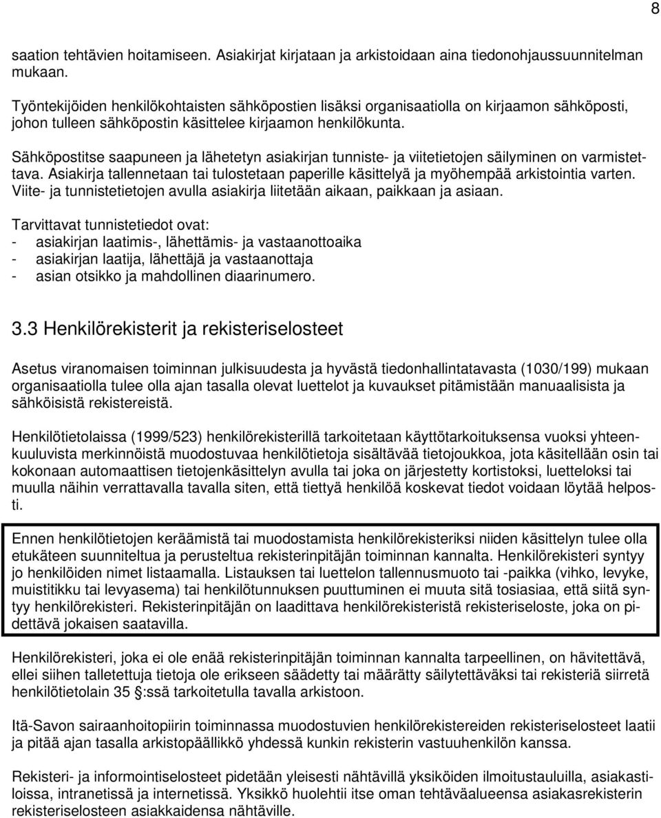 Sähköpostitse saapuneen ja lähetetyn asiakirjan tunniste- ja viitetietojen säilyminen on varmistettava. Asiakirja tallennetaan tai tulostetaan paperille käsittelyä ja myöhempää arkistointia varten.