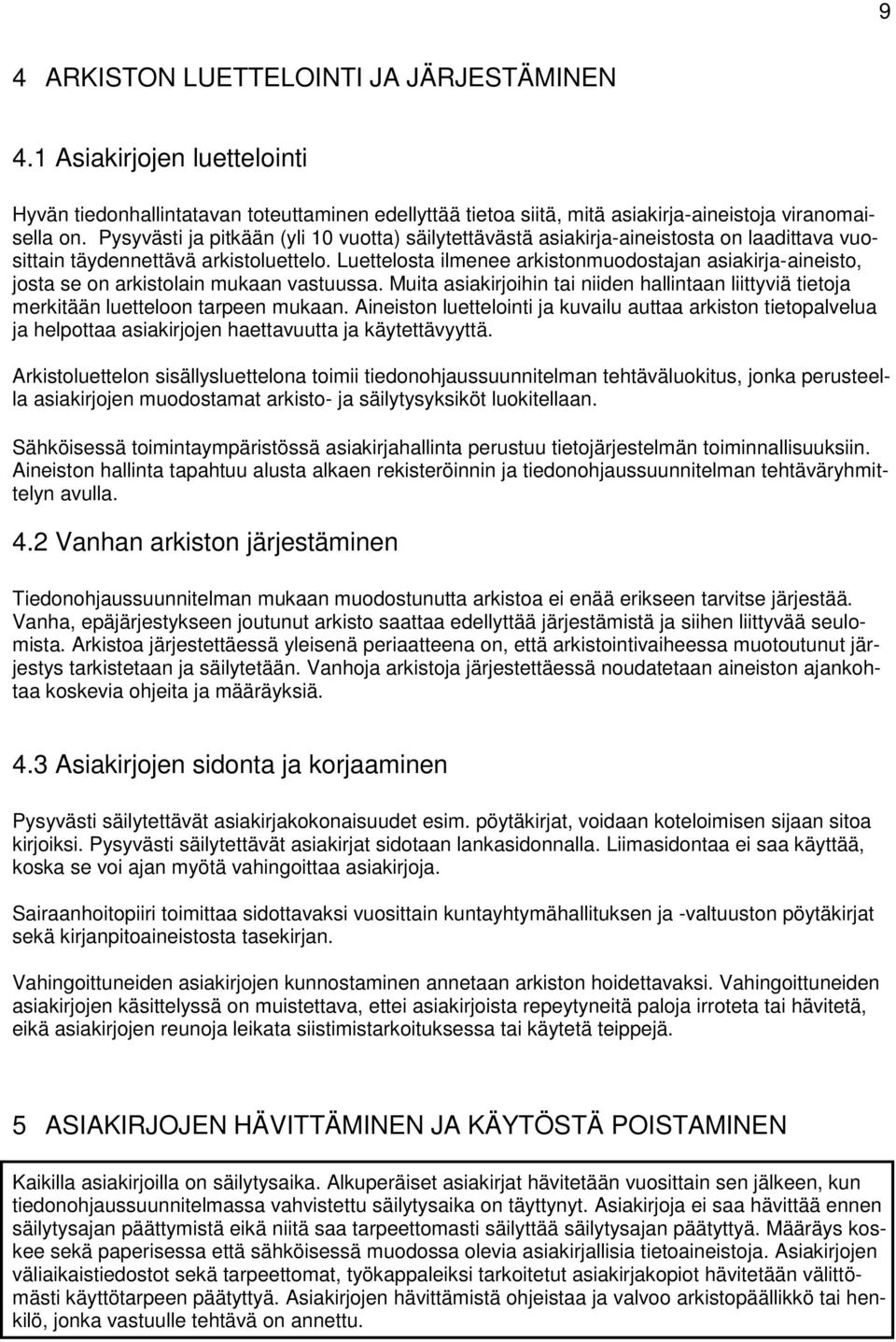 Luettelosta ilmenee arkistonmuodostajan asiakirja-aineisto, josta se on arkistolain mukaan vastuussa. Muita asiakirjoihin tai niiden hallintaan liittyviä tietoja merkitään luetteloon tarpeen mukaan.