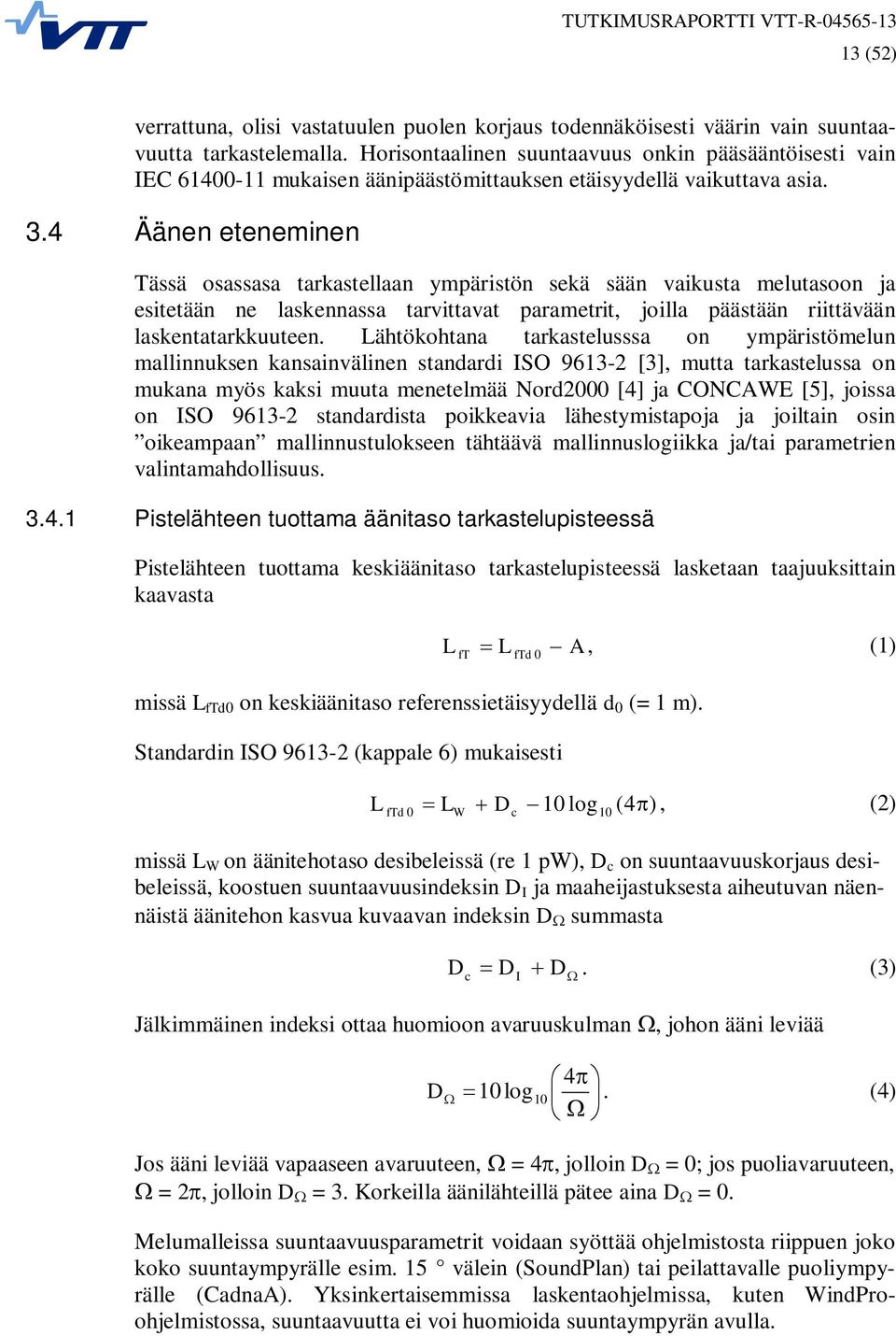 4 Äänen eteneminen Tässä osassasa tarkastellaan ympäristön sekä sään vaikusta melutasoon ja esitetään ne laskennassa tarvittavat parametrit, joilla päästään riittävään laskentatarkkuuteen.