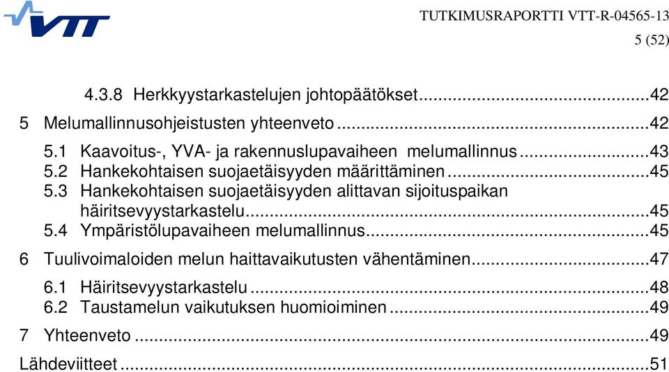 3 Hankekohtaisen suojaetäisyyden alittavan sijoituspaikan häiritsevyystarkastelu... 45 5.4 Ympäristölupavaiheen melumallinnus.