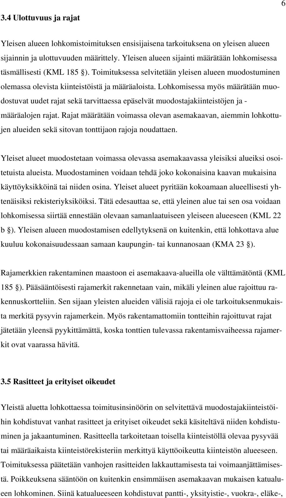 Lohkomisessa myös määrätään muodostuvat uudet rajat sekä tarvittaessa epäselvät muodostajakiinteistöjen ja - määräalojen rajat.