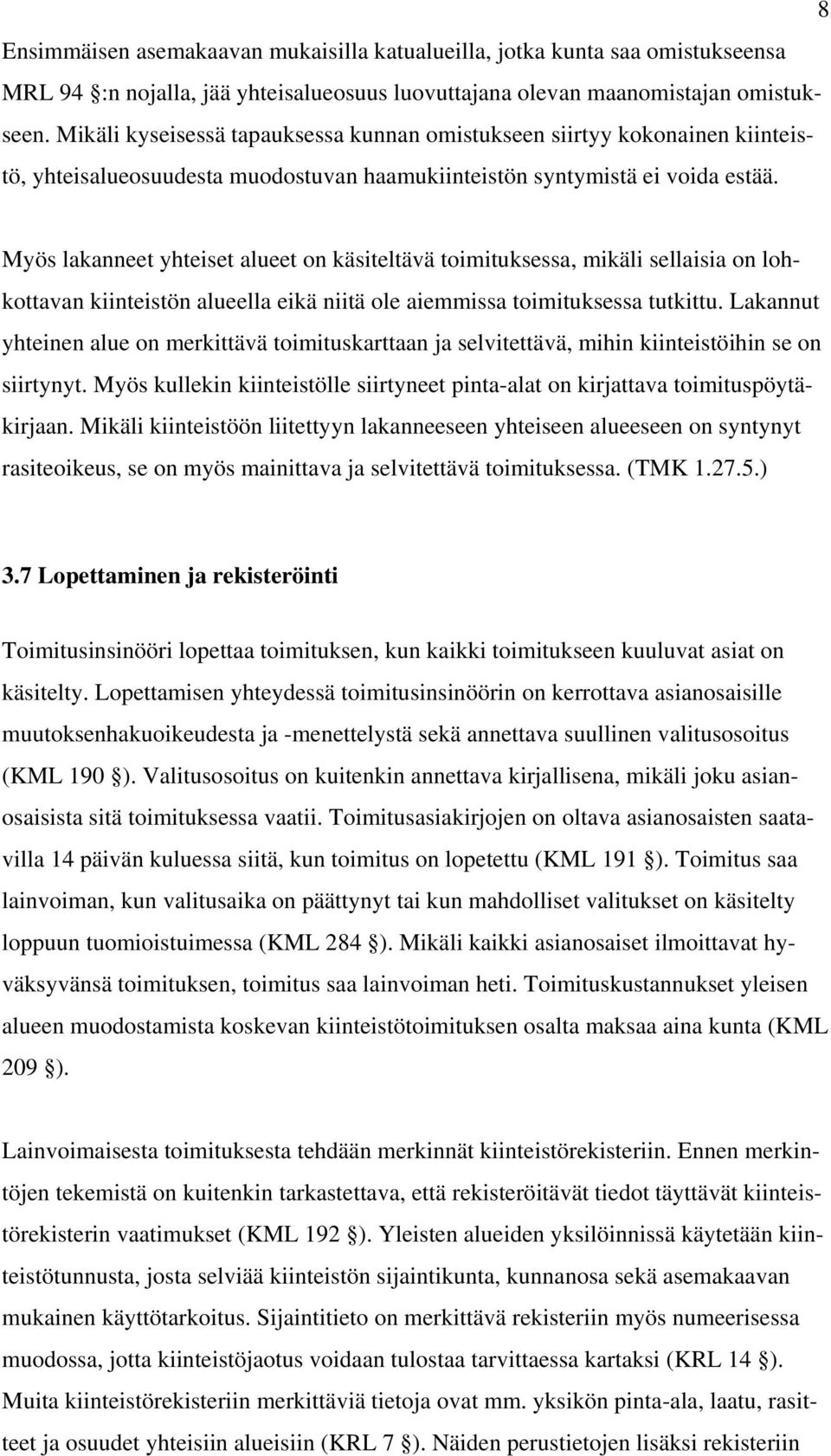 Myös lakanneet yhteiset alueet on käsiteltävä toimituksessa, mikäli sellaisia on lohkottavan kiinteistön alueella eikä niitä ole aiemmissa toimituksessa tutkittu.