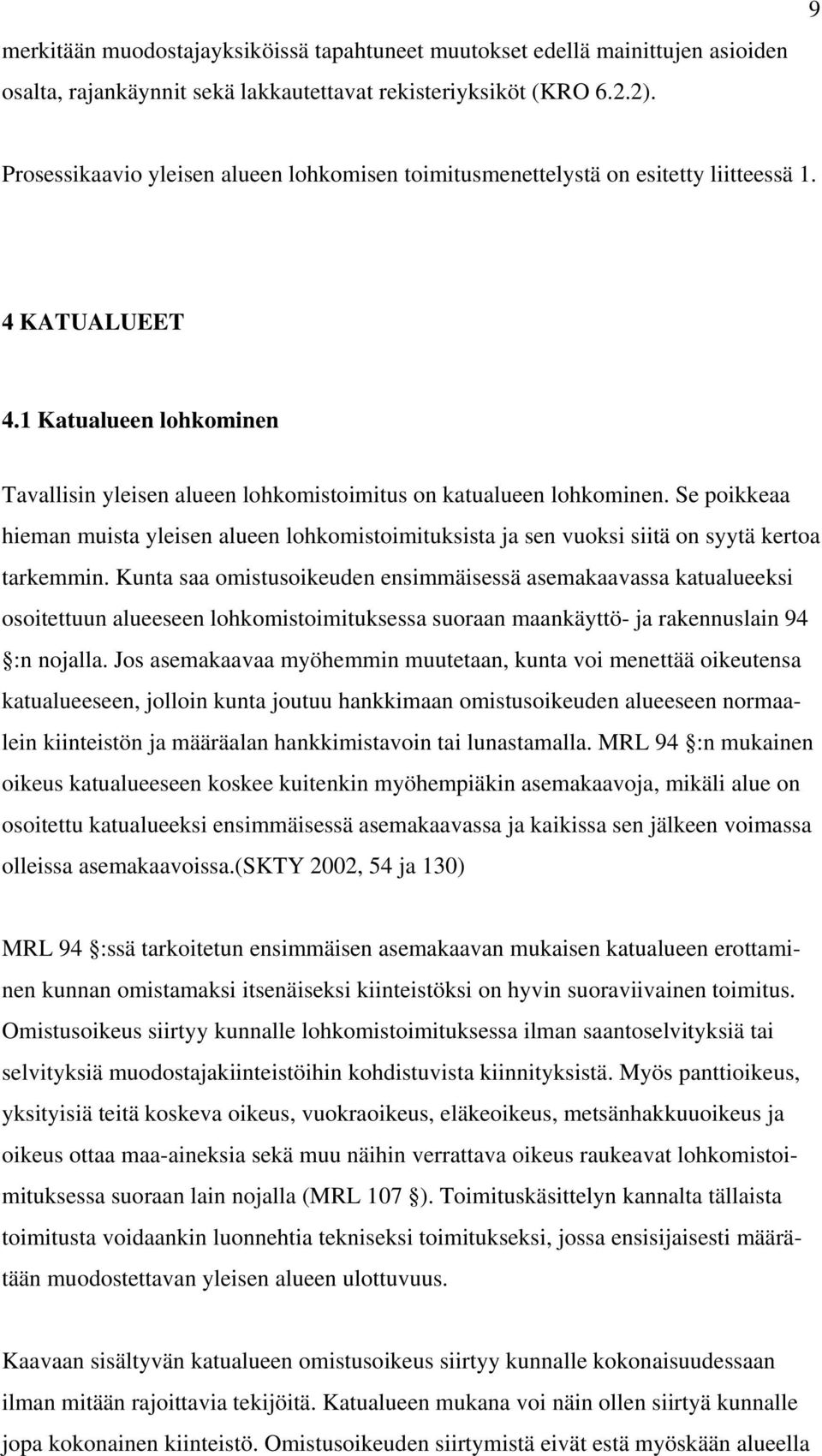 Se poikkeaa hieman muista yleisen alueen lohkomistoimituksista ja sen vuoksi siitä on syytä kertoa tarkemmin.