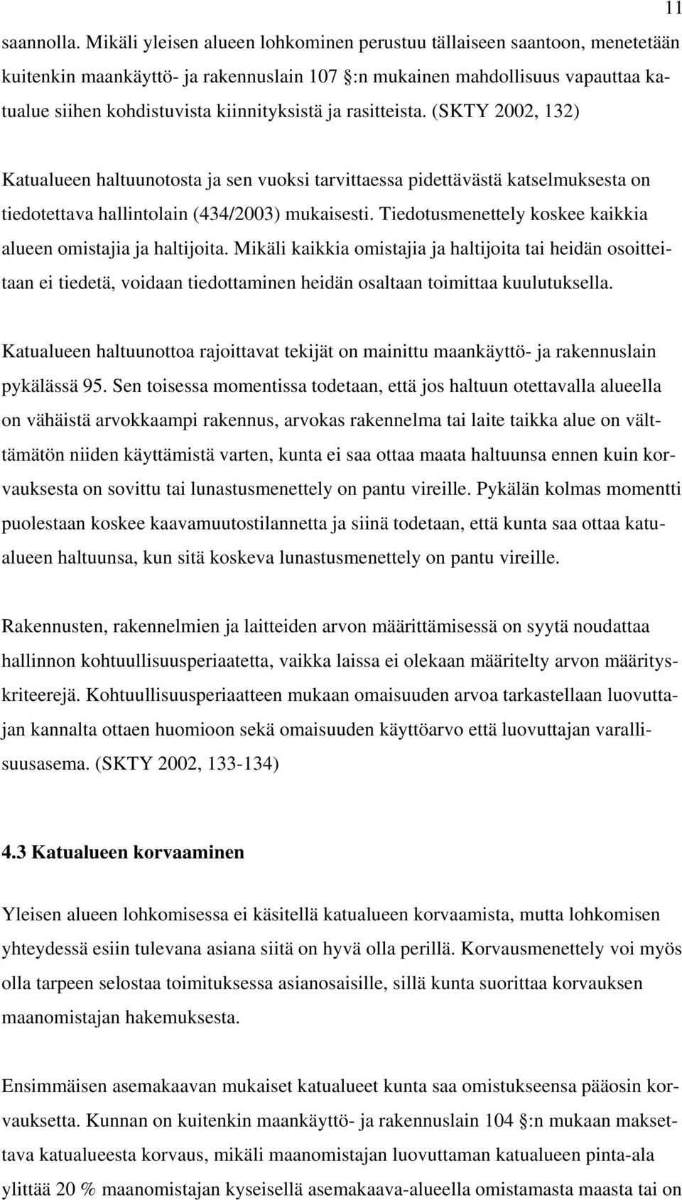 rasitteista. (SKTY 2002, 132) Katualueen haltuunotosta ja sen vuoksi tarvittaessa pidettävästä katselmuksesta on tiedotettava hallintolain (434/2003) mukaisesti.