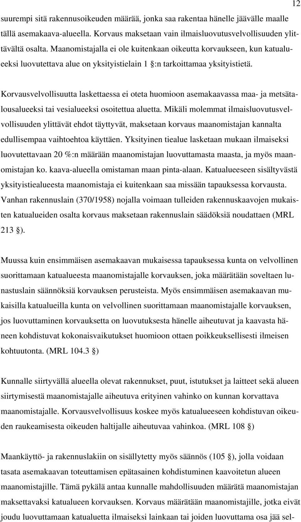 Korvausvelvollisuutta laskettaessa ei oteta huomioon asemakaavassa maa- ja metsätalousalueeksi tai vesialueeksi osoitettua aluetta.