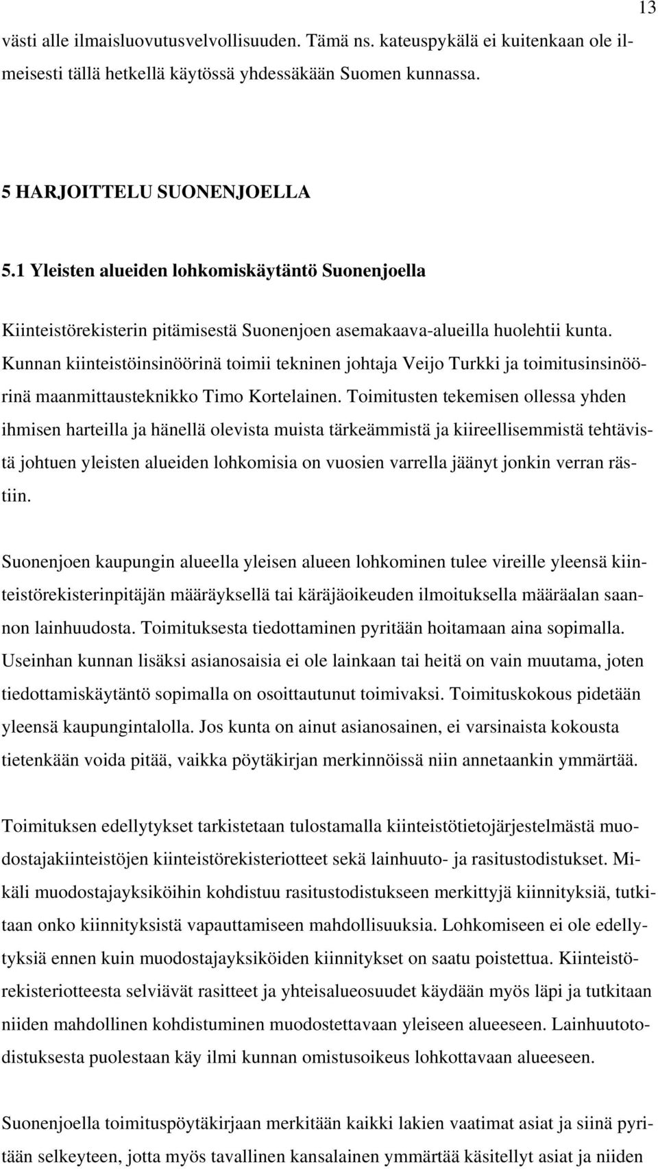 Kunnan kiinteistöinsinöörinä toimii tekninen johtaja Veijo Turkki ja toimitusinsinöörinä maanmittausteknikko Timo Kortelainen.