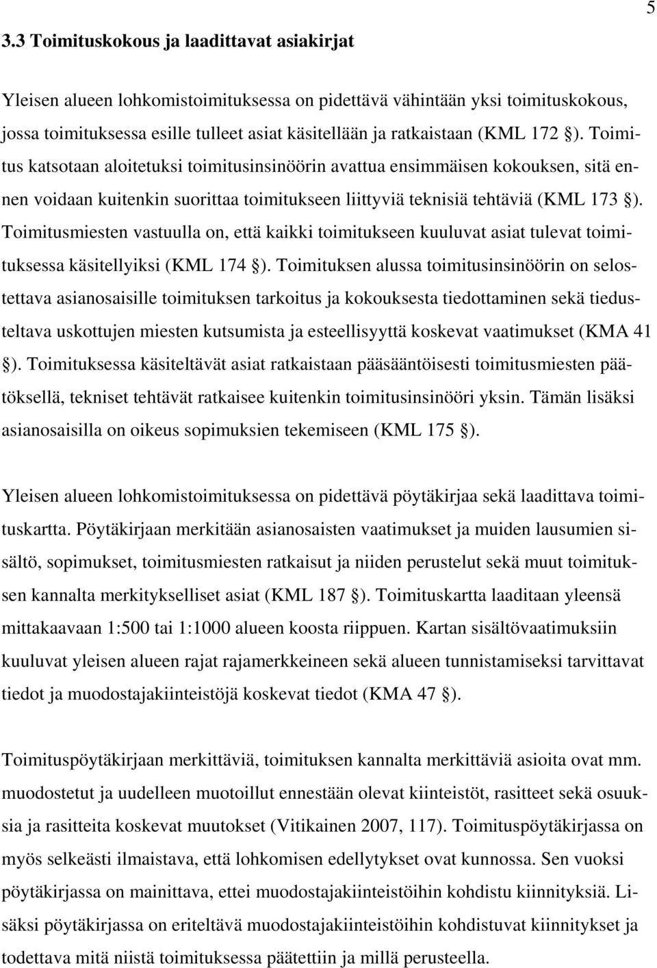 Toimitusmiesten vastuulla on, että kaikki toimitukseen kuuluvat asiat tulevat toimituksessa käsitellyiksi (KML 174 ).