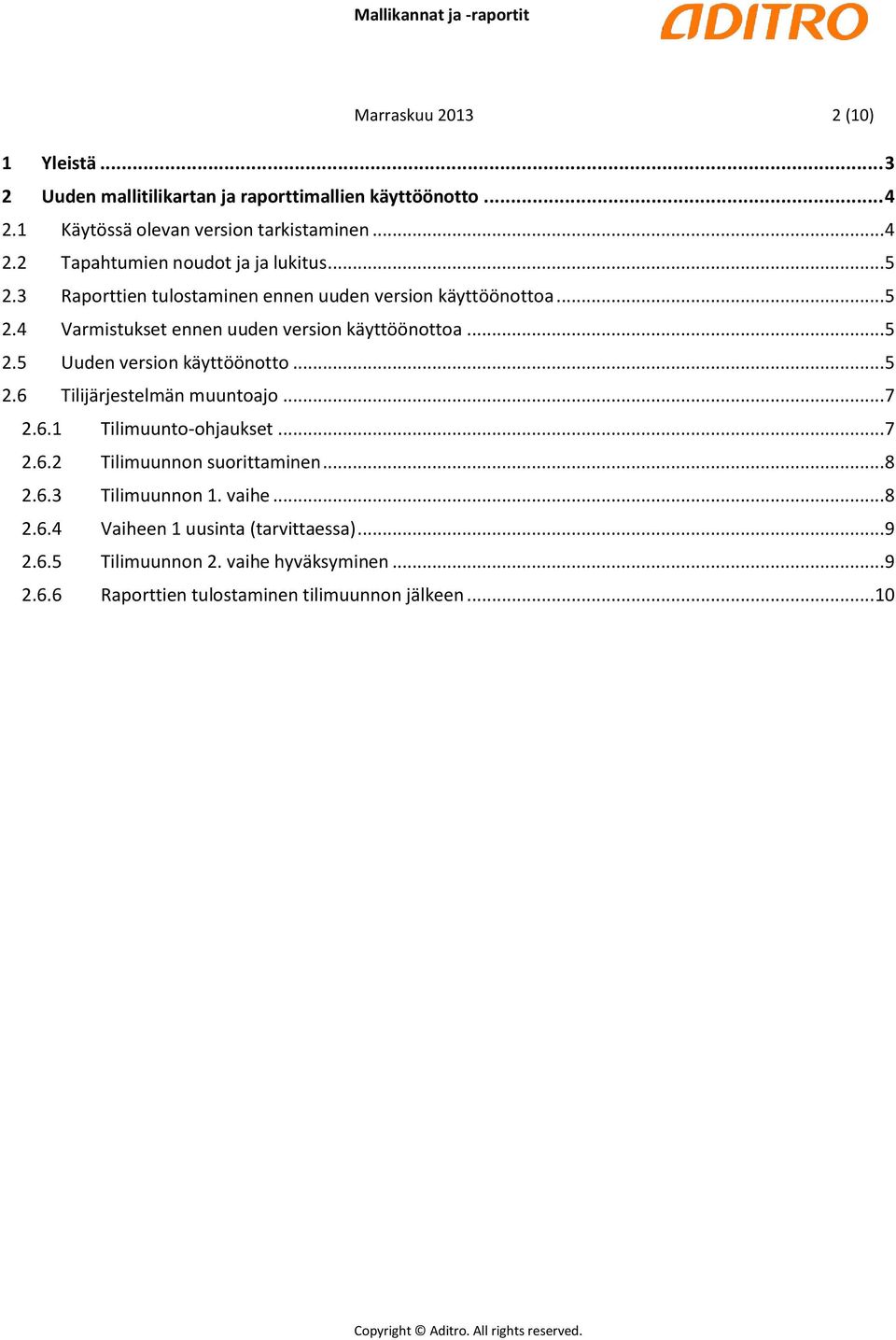 .. 5 2.6 Tilijärjestelmän muuntoajo... 7 2.6.1 Tilimuunto-ohjaukset... 7 2.6.2 Tilimuunnon suorittaminen... 8 2.6.3 Tilimuunnon 1. vaihe... 8 2.6.4 Vaiheen 1 uusinta (tarvittaessa).