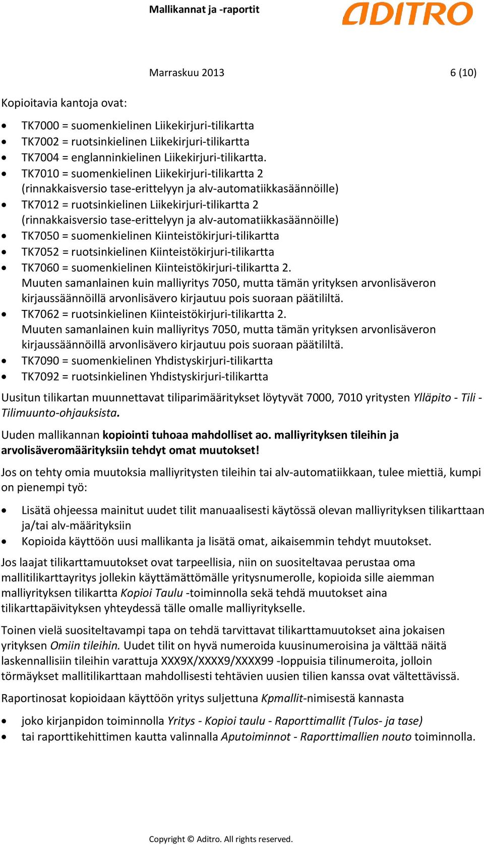 ja alv-automatiikkasäännöille) TK7050 = suomenkielinen Kiinteistökirjuri-tilikartta TK7052 = ruotsinkielinen Kiinteistökirjuri-tilikartta TK7060 = suomenkielinen Kiinteistökirjuri-tilikartta 2.