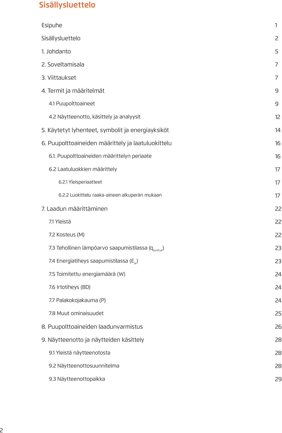 2.2 Luokittelu raaka-aineen alkuperän mukaan 17 7. Laadun määrittäminen 22 7.1 Yleistä 22 7.2 Kosteus (M) 22 7.3 Tehollinen lämpöarvo saapumistilassa (q p,net,ar ) 23 7.