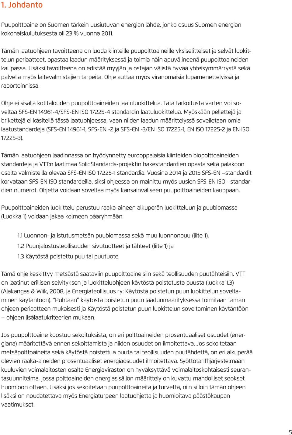 kaupassa. Lisäksi tavoitteena on edistää myyjän ja ostajan välistä hyvää yhteisymmärrystä sekä palvella myös laitevalmistajien tarpeita.