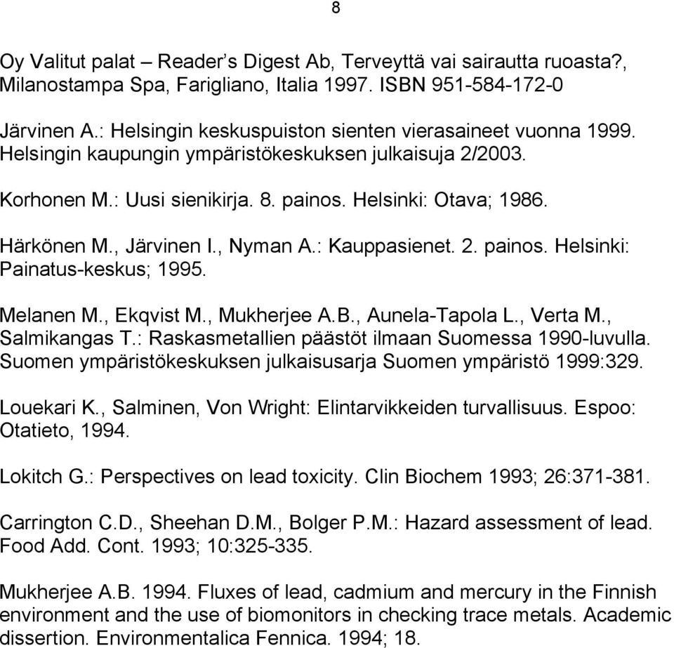 , Järvinen I., Nyman A.: Kauppasienet. 2. painos. Helsinki: Painatus-keskus; 1995. Melanen M., Ekqvist M., Mukherjee A.B., Aunela-Tapola L., Verta M., Salmikangas T.