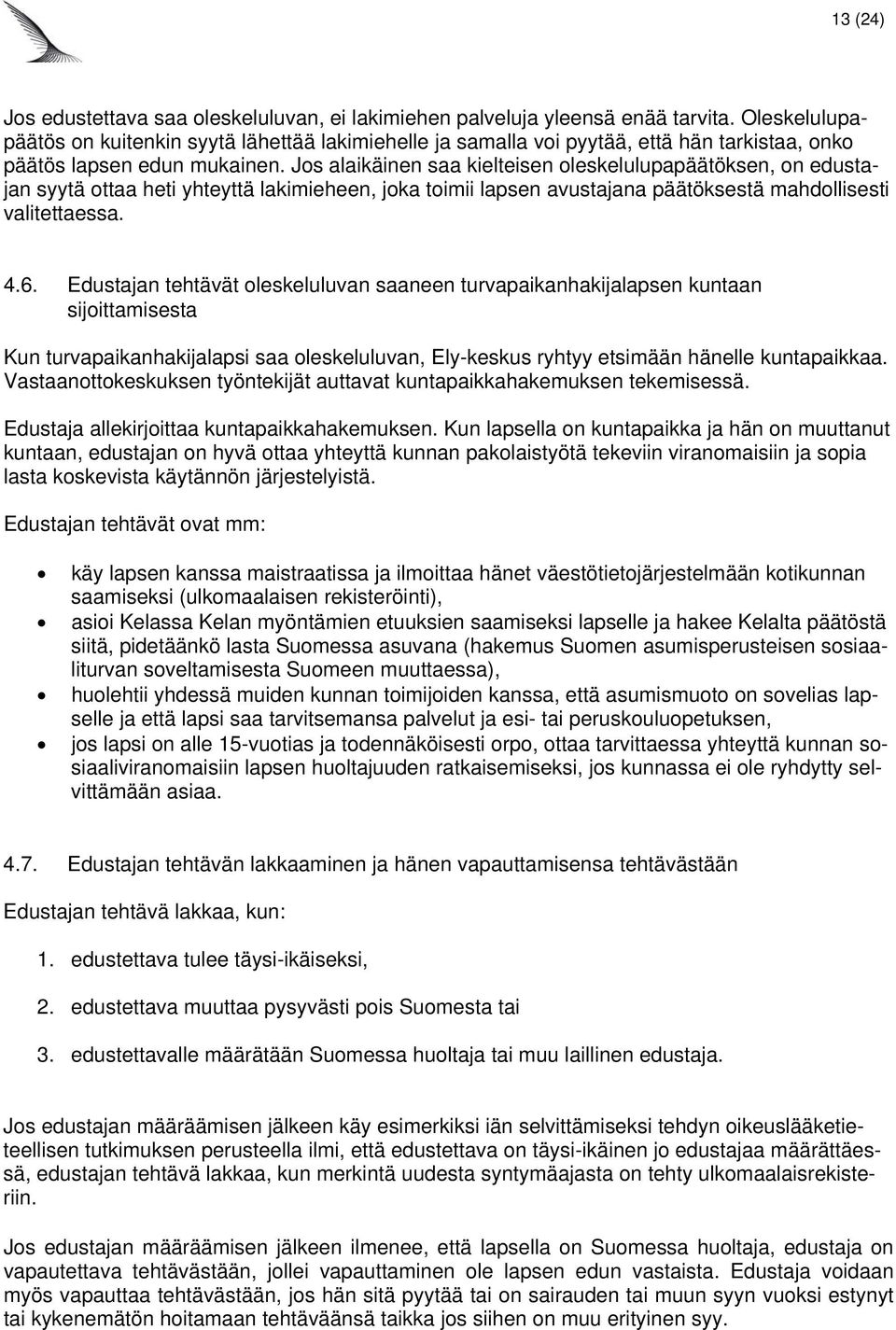 Jos alaikäinen saa kielteisen oleskelulupapäätöksen, on edustajan syytä ottaa heti yhteyttä lakimieheen, joka toimii lapsen avustajana päätöksestä mahdollisesti valitettaessa. 4.6.