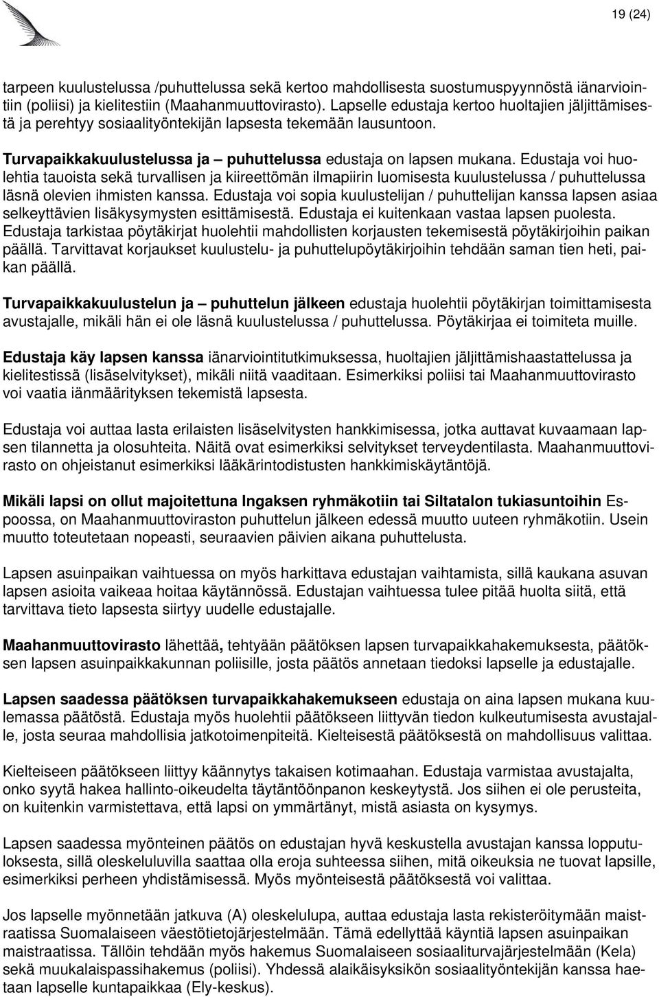 Edustaja voi huolehtia tauoista sekä turvallisen ja kiireettömän ilmapiirin luomisesta kuulustelussa / puhuttelussa läsnä olevien ihmisten kanssa.