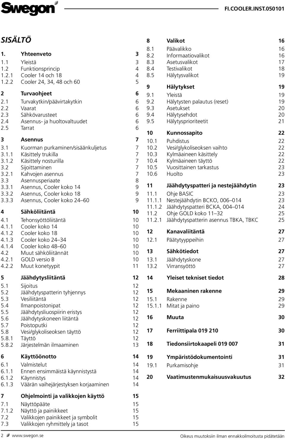 3 Asennusperiaate 8 3.3.1 Asennus, Cooler koko 14 9 3.3.2 Asennus, Cooler koko 18 9 3.3.3 Asennus, Cooler koko 24 60 9 4 Sähköliitäntä 10 4.1 Tehonsyöttöliitäntä 10 4.1.1 Cooler koko 14 10 4.1.2 Cooler koko 18 10 4.