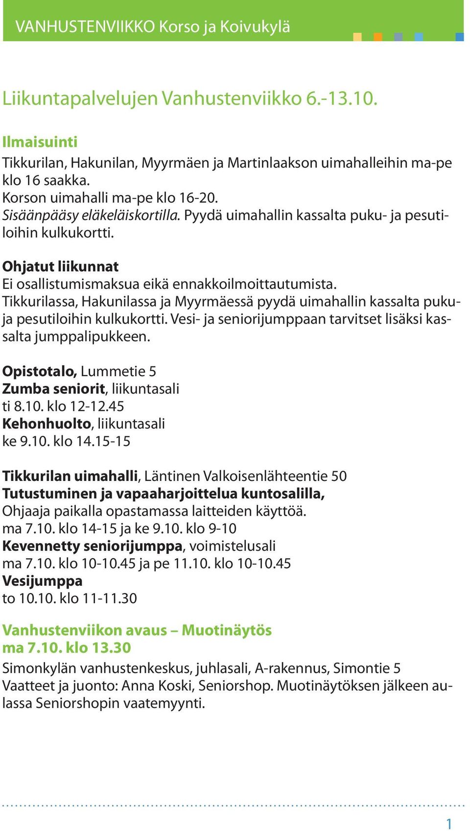 Tikkurilassa, Hakunilassa ja Myyrmäessä pyydä uimahallin kassalta pukuja pesutiloihin kulkukortti. Vesi- ja seniorijumppaan tarvitset lisäksi kassalta jumppalipukkeen.
