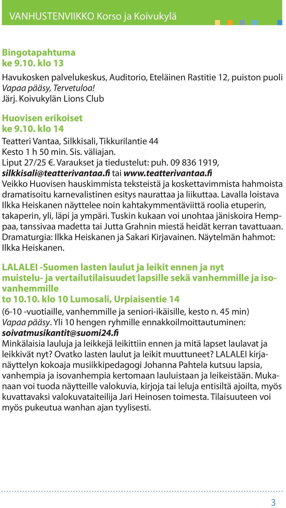 fi tai www.teatterivantaa.fi Veikko Huovisen hauskimmista teksteistä ja koskettavimmista hahmoista dramatisoitu karnevalistinen esitys naurattaa ja liikuttaa.