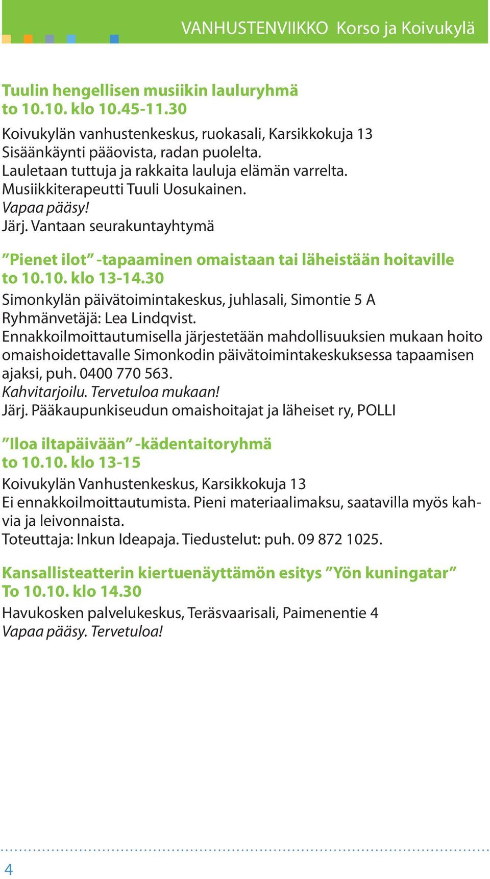 Vantaan seurakuntayhtymä Pienet ilot -tapaaminen omaistaan tai läheistään hoitaville to 10.10. klo 13-14.30 Simonkylän päivätoimintakeskus, juhlasali, Simontie 5 A Ryhmänvetäjä: Lea Lindqvist.
