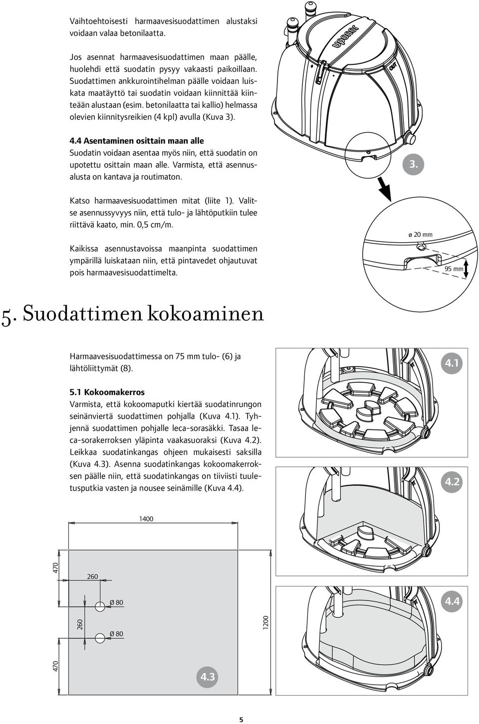 betonilaatta tai kallio) helmassa olevien kiinnitysreikien (4 kpl) avulla (Kuva 3). 4.4 Asentaminen osittain maan alle Suodatin voidaan asentaa myös niin, että suodatin on upotettu osittain maan alle.