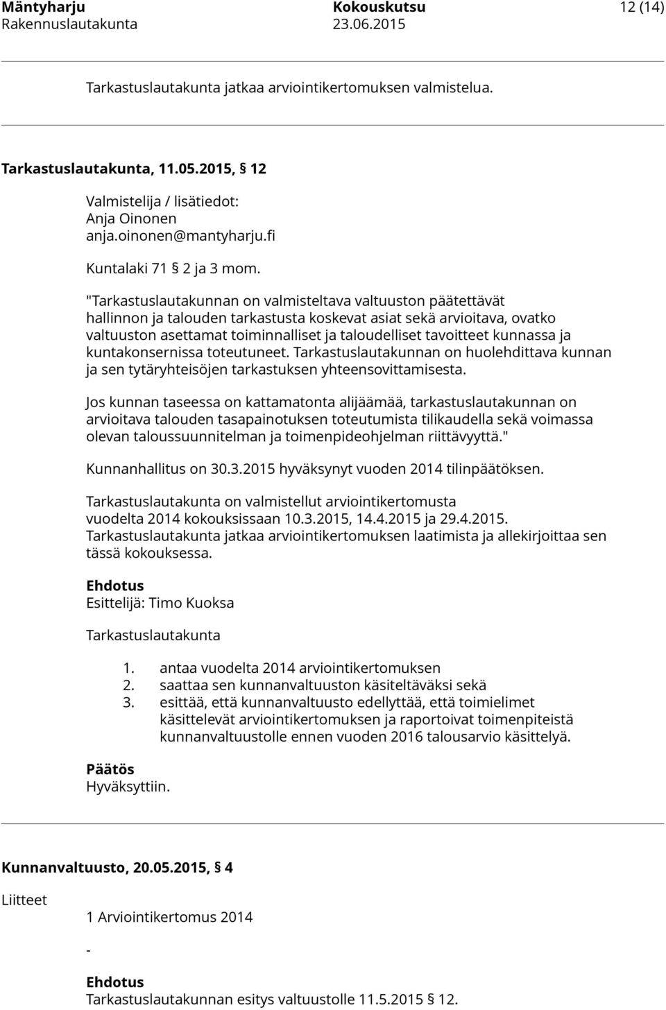 kunnassa ja kuntakonsernissa toteutuneet. Tarkastuslautakunnan on huolehdittava kunnan ja sen tytäryhteisöjen tarkastuksen yhteensovittamisesta.