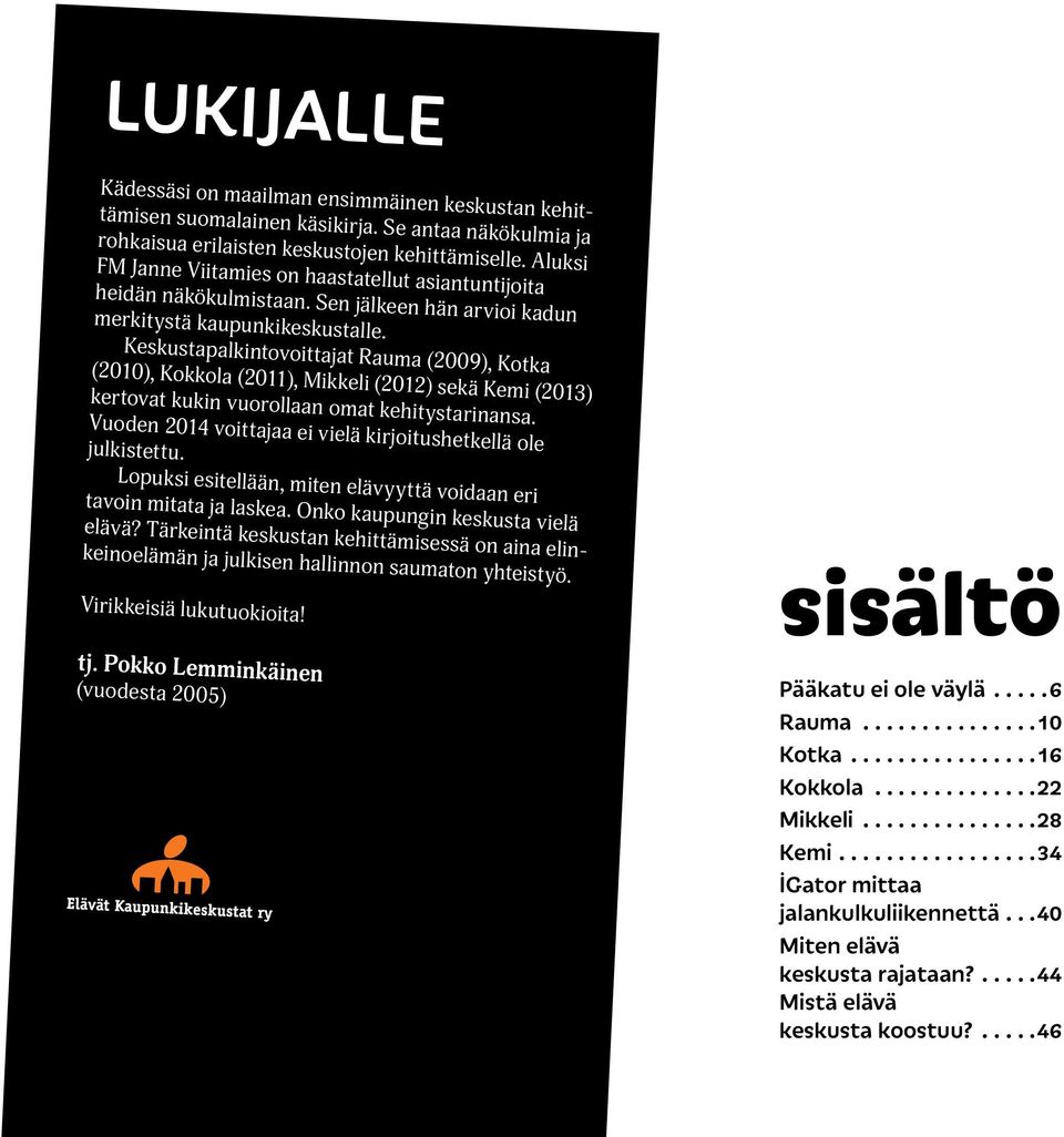 Keskustapalkintovoittajat Rauma (2009), Kotka (2010), Kokkola (2011), Mikkeli (2012) sekä Kemi (2013) kertovat kukin vuorollaan omat kehitystarinansa.