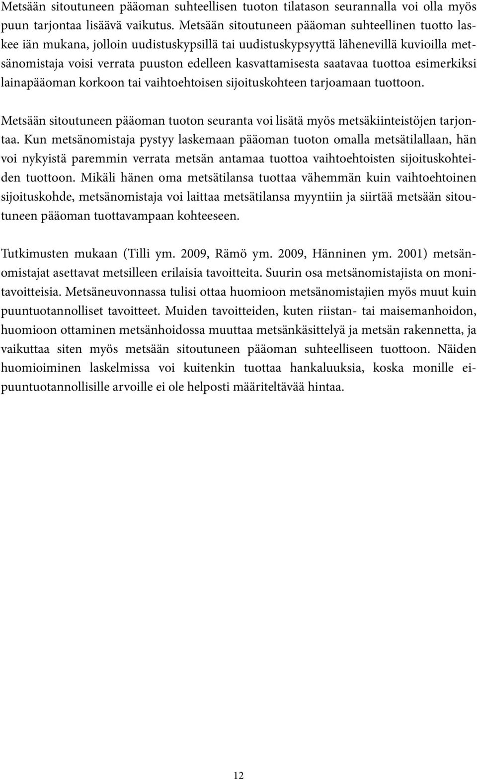 saatavaa tuottoa esimerkiksi lainapääoman korkoon tai vaihtoehtoisen sijoituskohteen tarjoamaan tuottoon. Metsään sitoutuneen pääoman tuoton seuranta voi lisätä myös metsäkiinteistöjen tarjontaa.