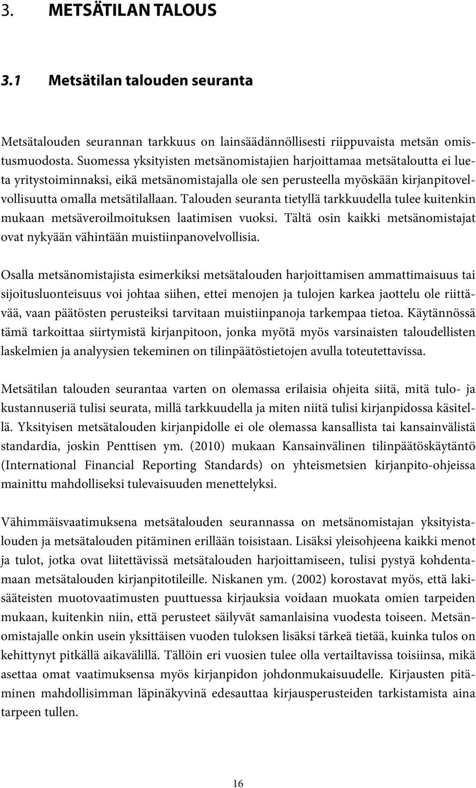 Talouden seuranta tietyllä tarkkuudella tulee kuitenkin mukaan metsäveroilmoituksen laatimisen vuoksi. Tältä osin kaikki metsänomistajat ovat nykyään vähintään muistiinpanovelvollisia.